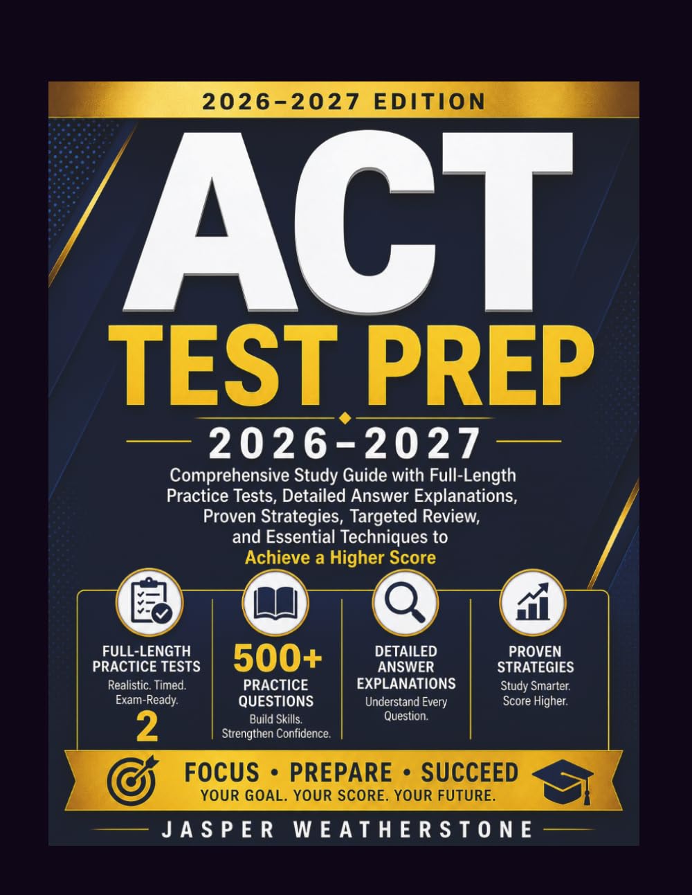ACT Test Prep 2026–2027: Comprehensive Study Guide with Full-Length Practice Tests, Detailed Answer Explanations, Proven Strategies, Targeted Review, and Essential Techniques to Achieve a Higher Score