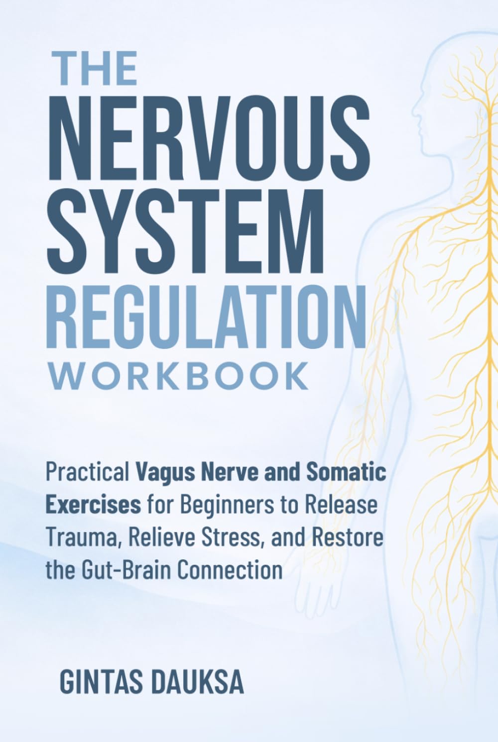 The Nervous System Regulation Workbook: Practical Vagus Nerve and Somatic Exercises for Beginners to Release Trauma, Relieve Stress, and Restore the ... Connection (The Nervous System Reset Series)