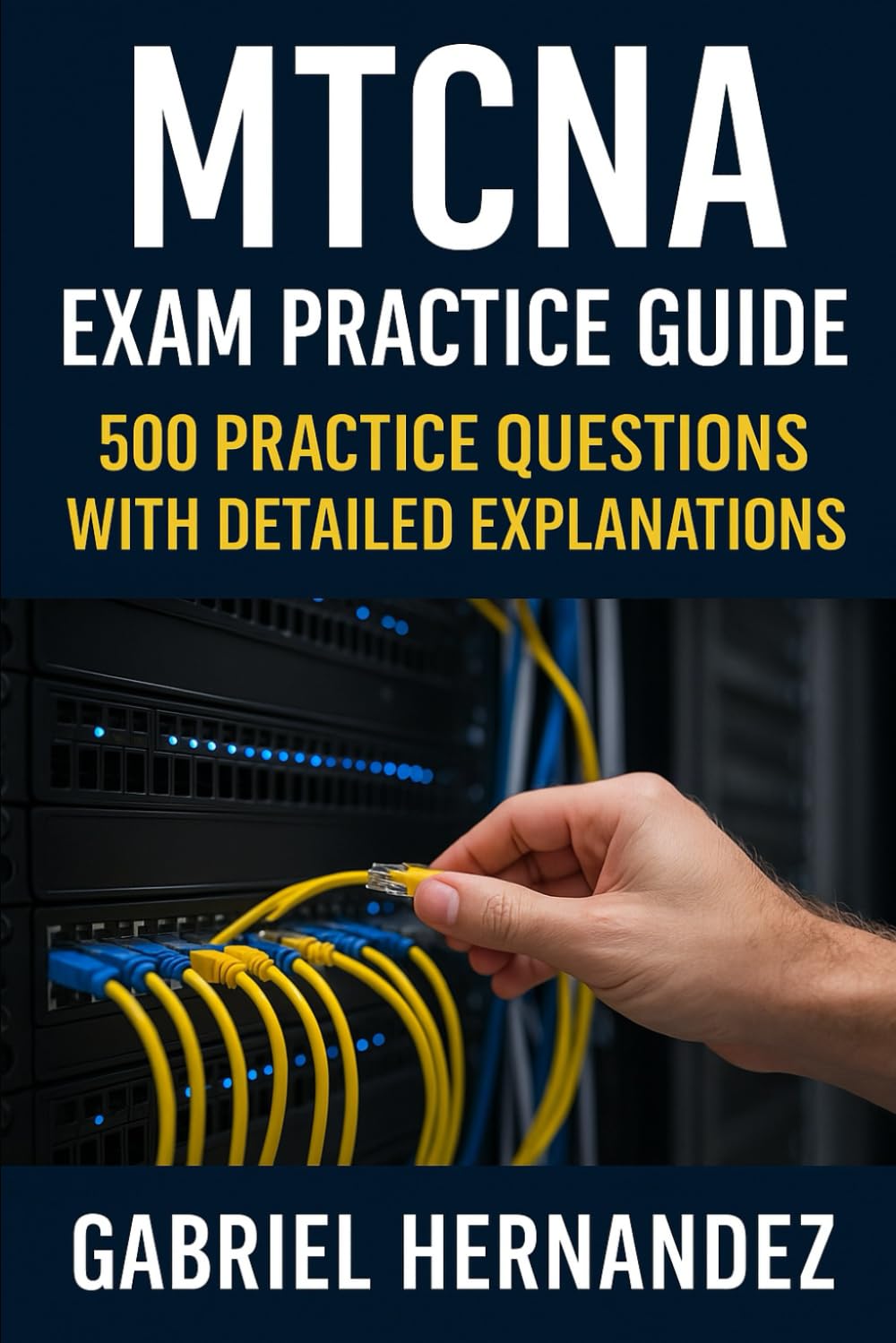 MTCNA (MikroTik Certified Network Associate) Exam Practice Guide: 500 Practice Questions with Detailed Explanations