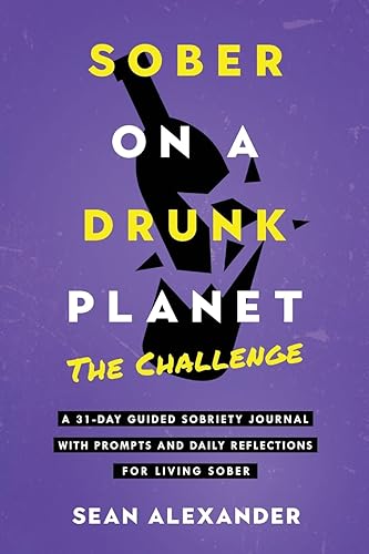 Sober On A Drunk Planet: The Challenge. A 31-Day Guided Sobriety Journal With Prompts And Daily Reflections For Living Sober (Alcohol Recovery Journal) (Quit Lit Sobriety Series)