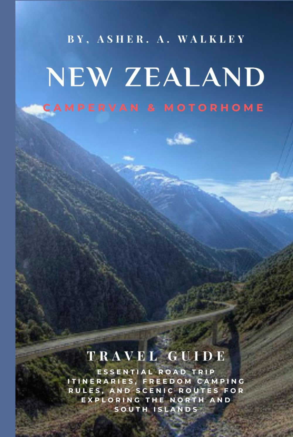 New Zealand Campervan & Motorhome Travel Guide: Essential Road Trip Itineraries, Freedom Camping Rules, and Scenic Routes for Exploring the North and ... (Full Color) (Year-End Travel Explorers)