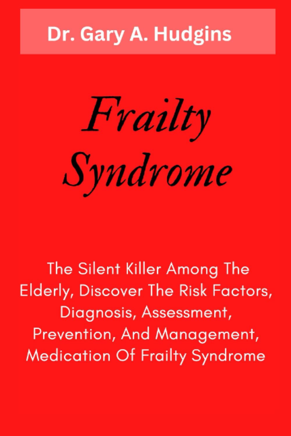 Frailty Syndrome: The Silent Killer Among The Elderly, Discover The Risk Factors, Diagnosis, Assessment, Prevention, And Management, Medication Of Frailty Syndrome