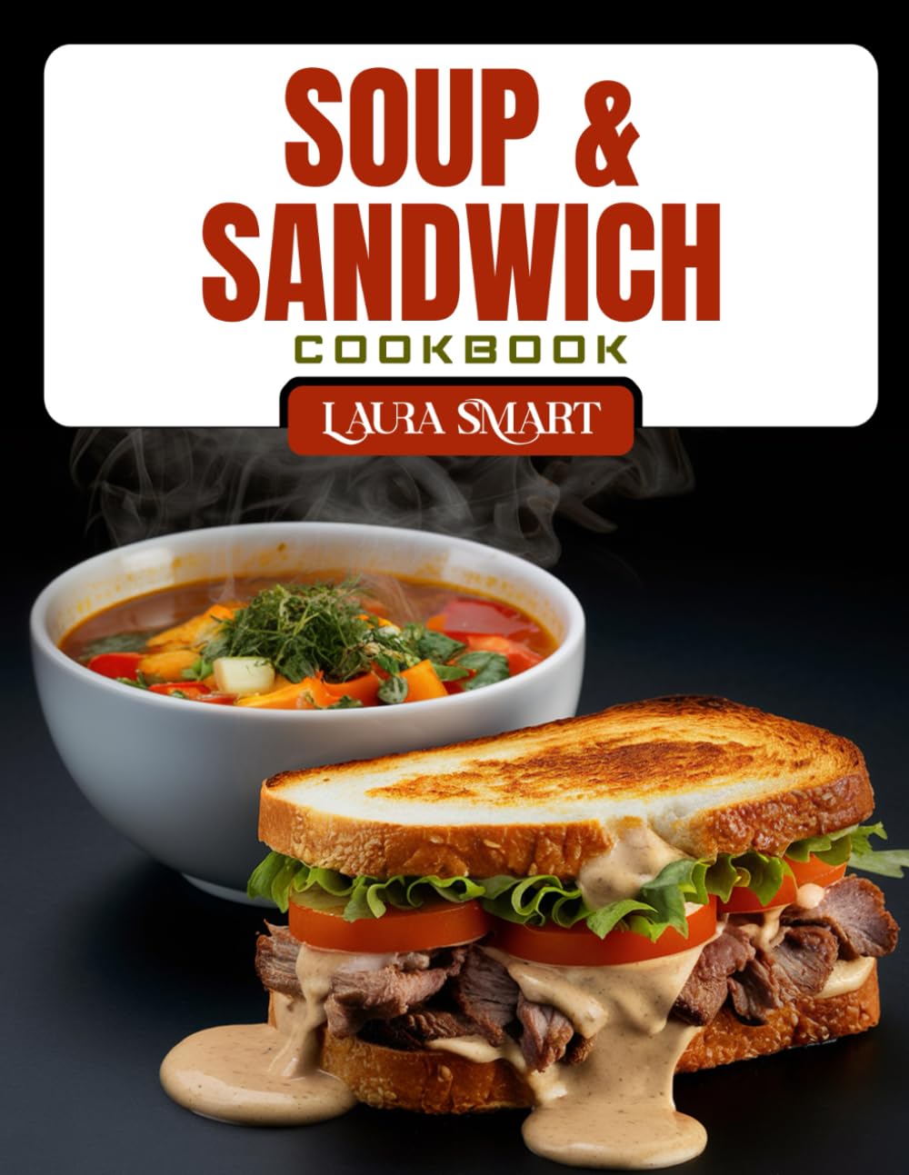 SOUP & SANDWICH COOKBOOK: Cozy and Delicious Soup & Sandwich Recipes – Classic Combos, Hearty Meals, and Easy Lunches Everyone Will Love (THE ULTIMATE LUNCH COOKBOOK FOR EVERYONE)