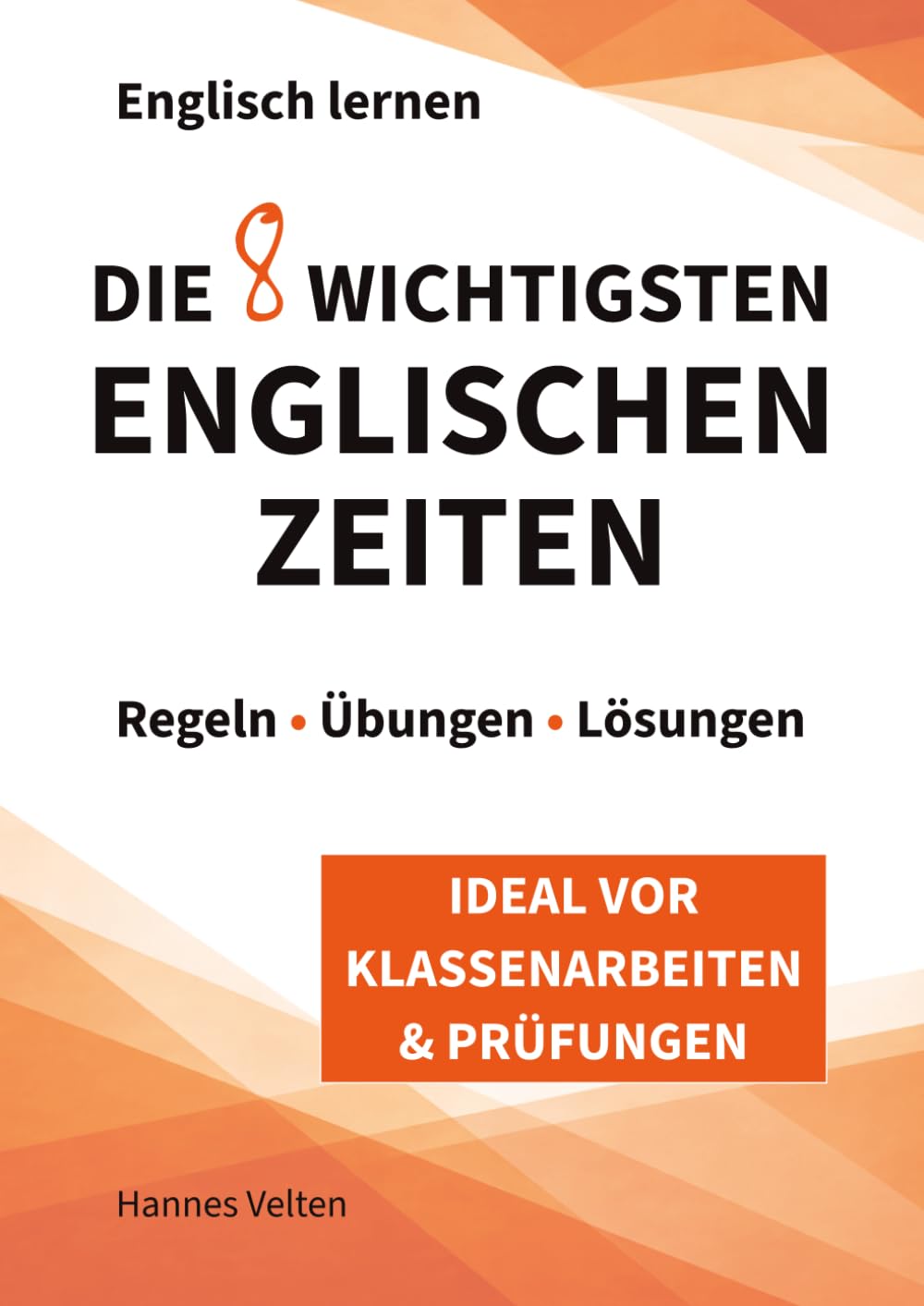 Englisch lernen - Die 8 wichtigsten englischen Zeiten: Regeln, Übungen & Lösungen | Ideal vor Klassenarbeiten & Prüfungen | Inkl. Kurzgeschichten & Unregelmäßige Verben