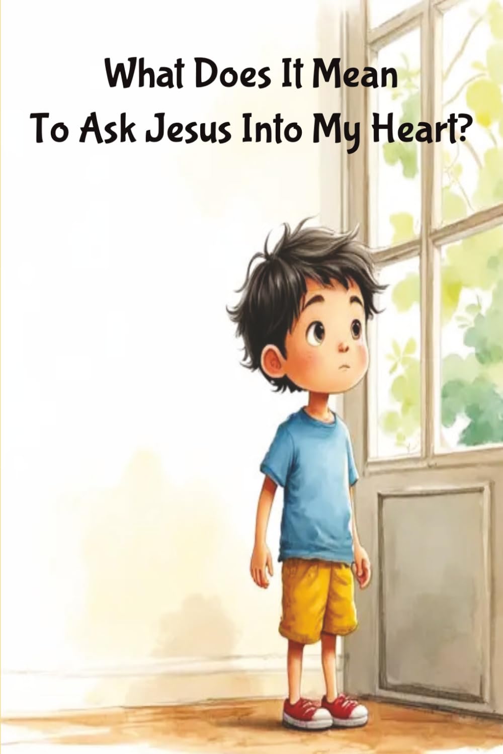 What Does It Mean To Ask Jesus Into My Heart?: A Sweet Children’s Story About Finding Friendship in Jesus