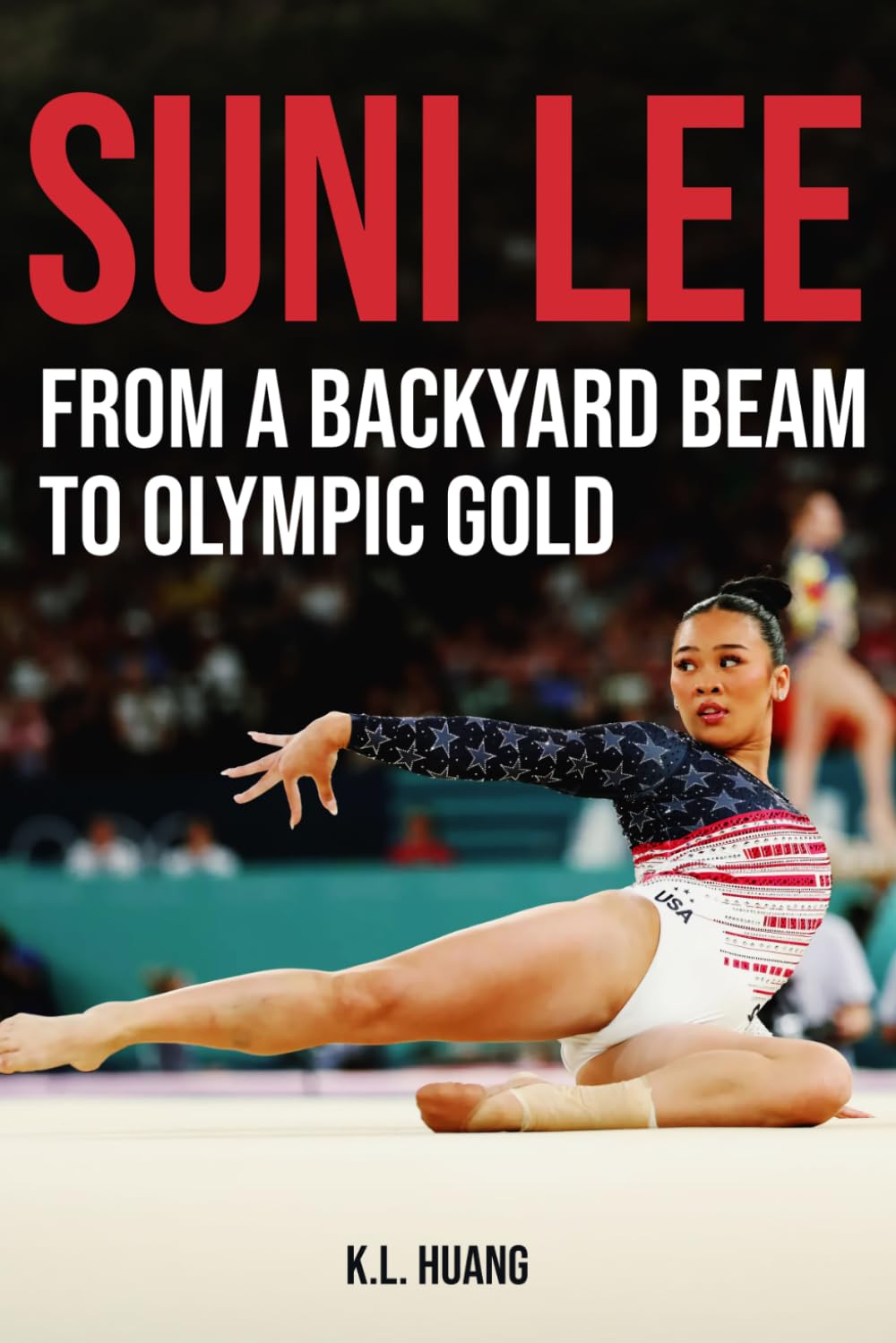 Suni Lee: From a Backyard Beam to Olympic Gold: The Untold Story of America's First Hmong Olympic Champion
