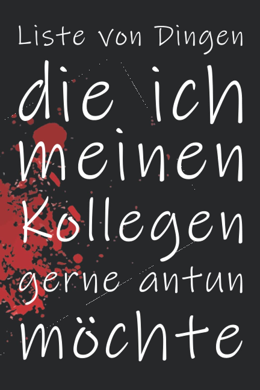 Lustiges Notizbuch für Kollegen im Büro Männer & Frauen als witzige Geschenkidee - 120 Punkteraster-Seiten - DIN A5: Liste von Dingen, die ich meinen Kollegen gerne antun möchte