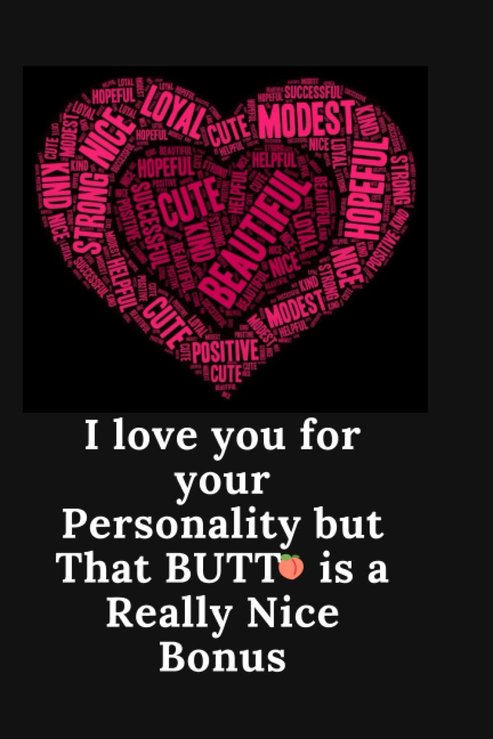 I Love You For Your Personality But That Butt Is A Really Nice Bonus: A perfect Funny & Naughty gift for your wife, For Girlfriend , valentine gift ... Gift,blank lined Notebook 120 pages 6"×9"
