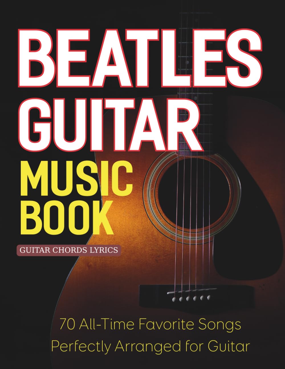 Beatles Guitar Music Book: 70 All-Time Favorite Songs Perfectly Arranged for Guitar