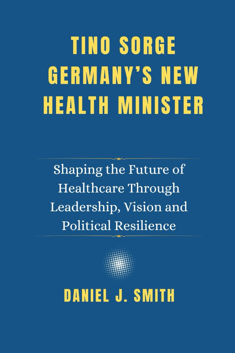 Tino Sorge. Germany’s New Health Minister: Shaping the Future of Healthcare Through Leadership, Vision and Political Resilience