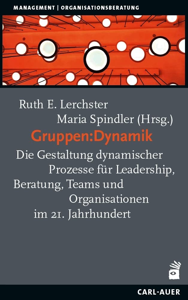 Gruppen:Dynamik: Die Gestaltung dynamischer Prozesse für Leadership, Beratung, Teams und Organisationen im 21. Jahrhundert: Die Gestaltung dynamischer ... (Management und Organisationsberatung)