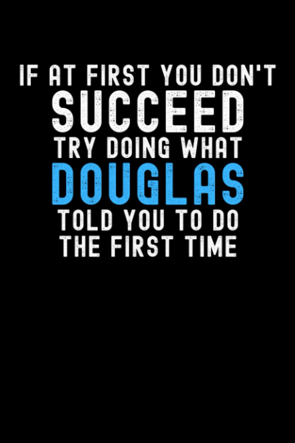 If At First You Don't Succeed Try Doing What Douglas Told You To Do The First Time: Custom Journal Notebook, Best Personalized Gift Idea For Douglas , ... , 6x9 Inches With 120 Pages , Glossy