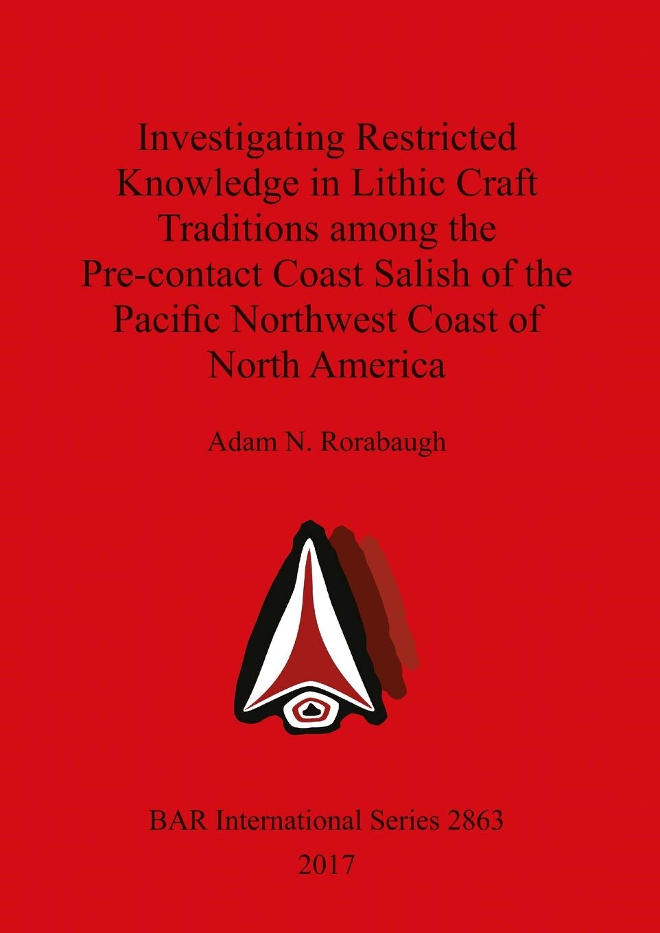 Investigating Restricted Knowledge in Lithic Craft Traditions among the Pre-contact Coast Salish of the Pacific Northwest Coast of North America ... Archaeological Reports International Series)