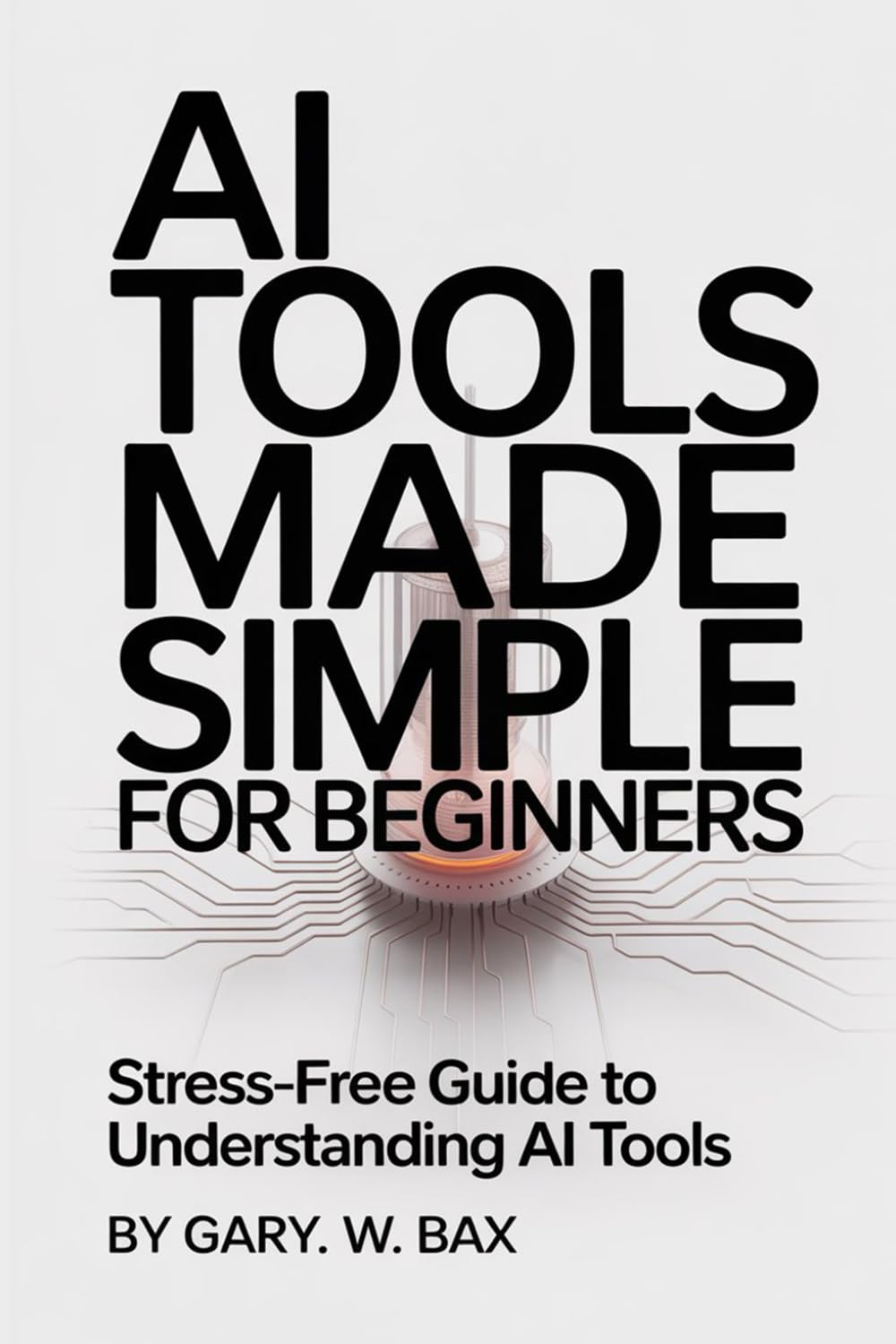 AI Tools Made Simple for Beginners: A Stress-Free Guide to Understanding AI Tools