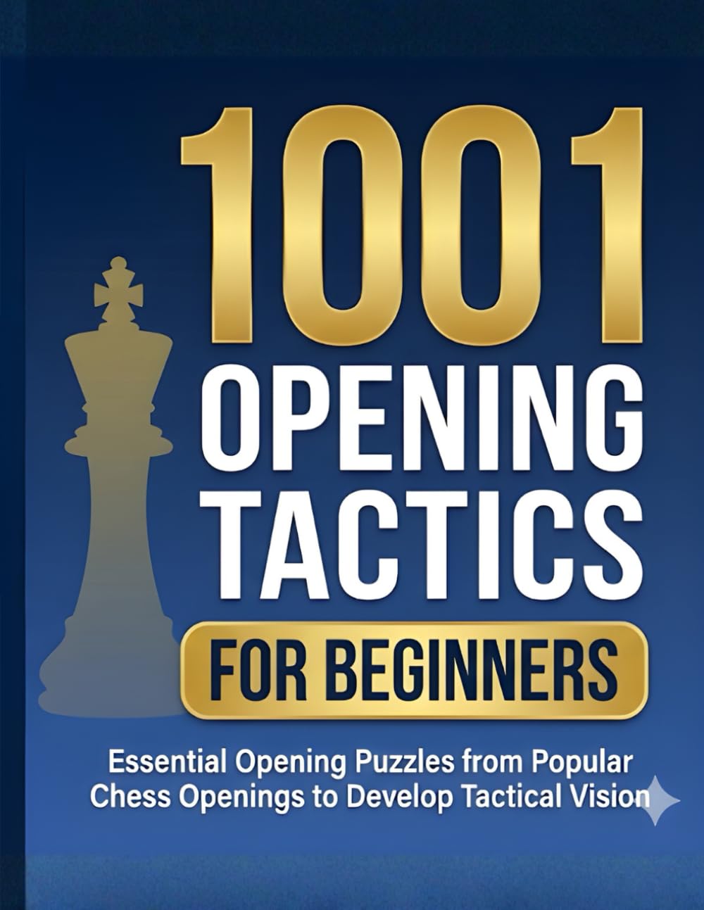1001 Opening Tactics for Beginners: Essential Opening Puzzles from Popular Chess Openings to Develop Tactical Vision