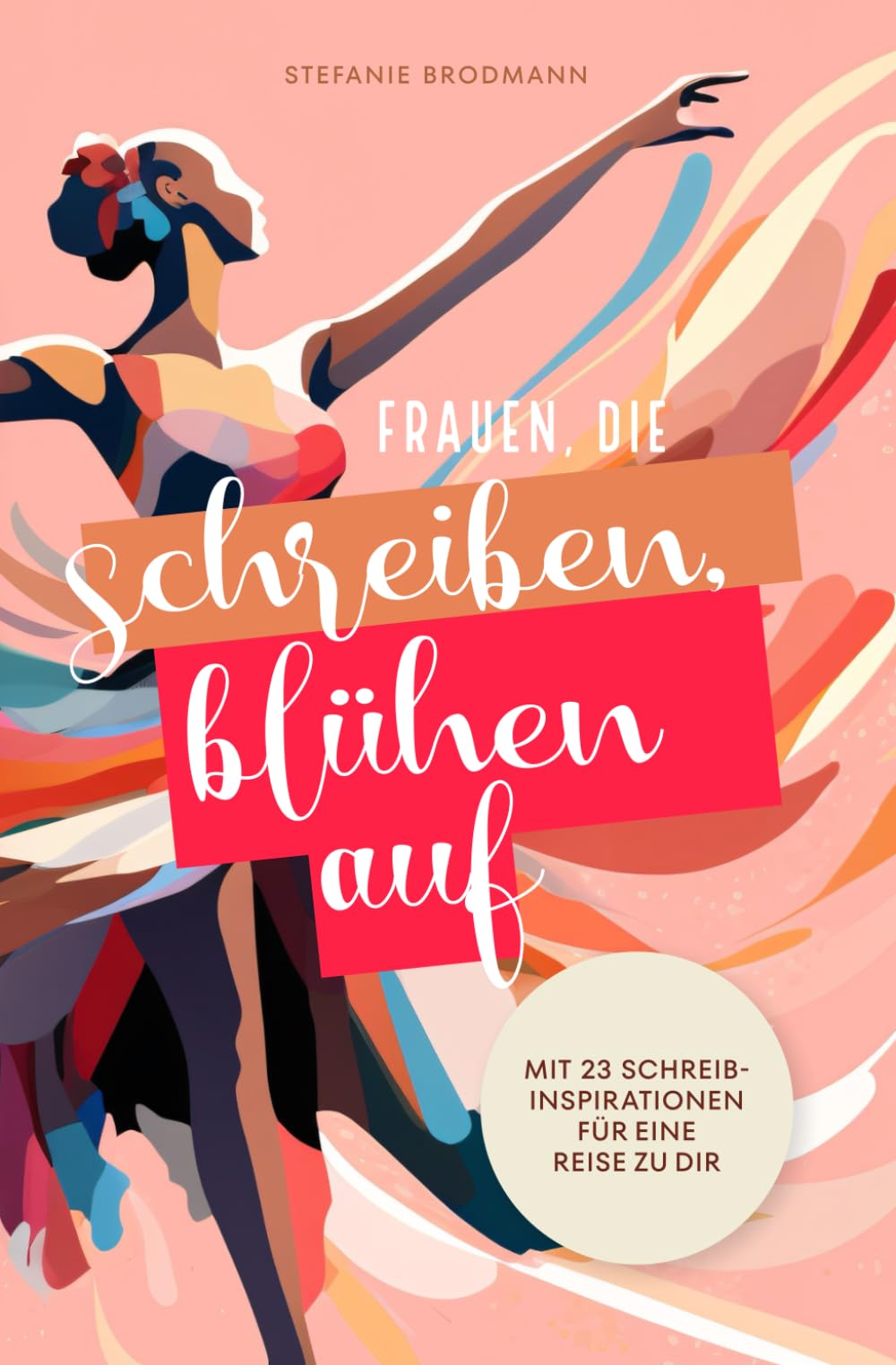 Frauen, die schreiben, blühen auf: Mit 23 Schreibinspirationen für eine Reise zu dir
