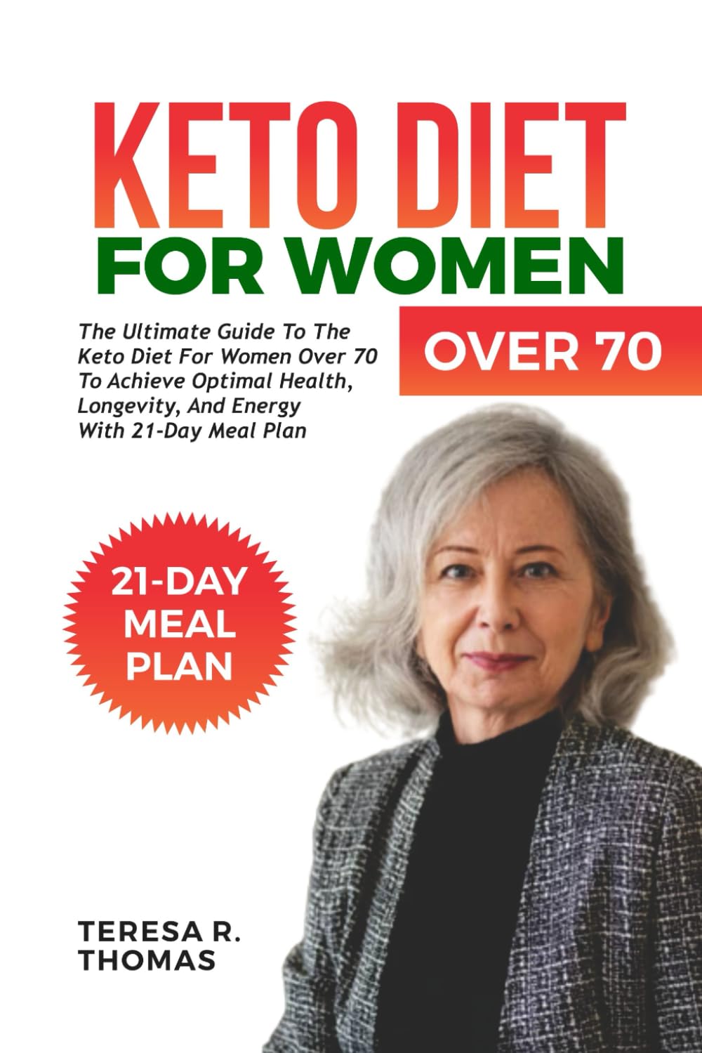 KETO DIET FOR WOMEN OVER 70: The Ultimate Guide to the Keto Diet For Women Over 70 to Achieve Optimal Health, Longevity, And Energy with 21-Day Meal Plan