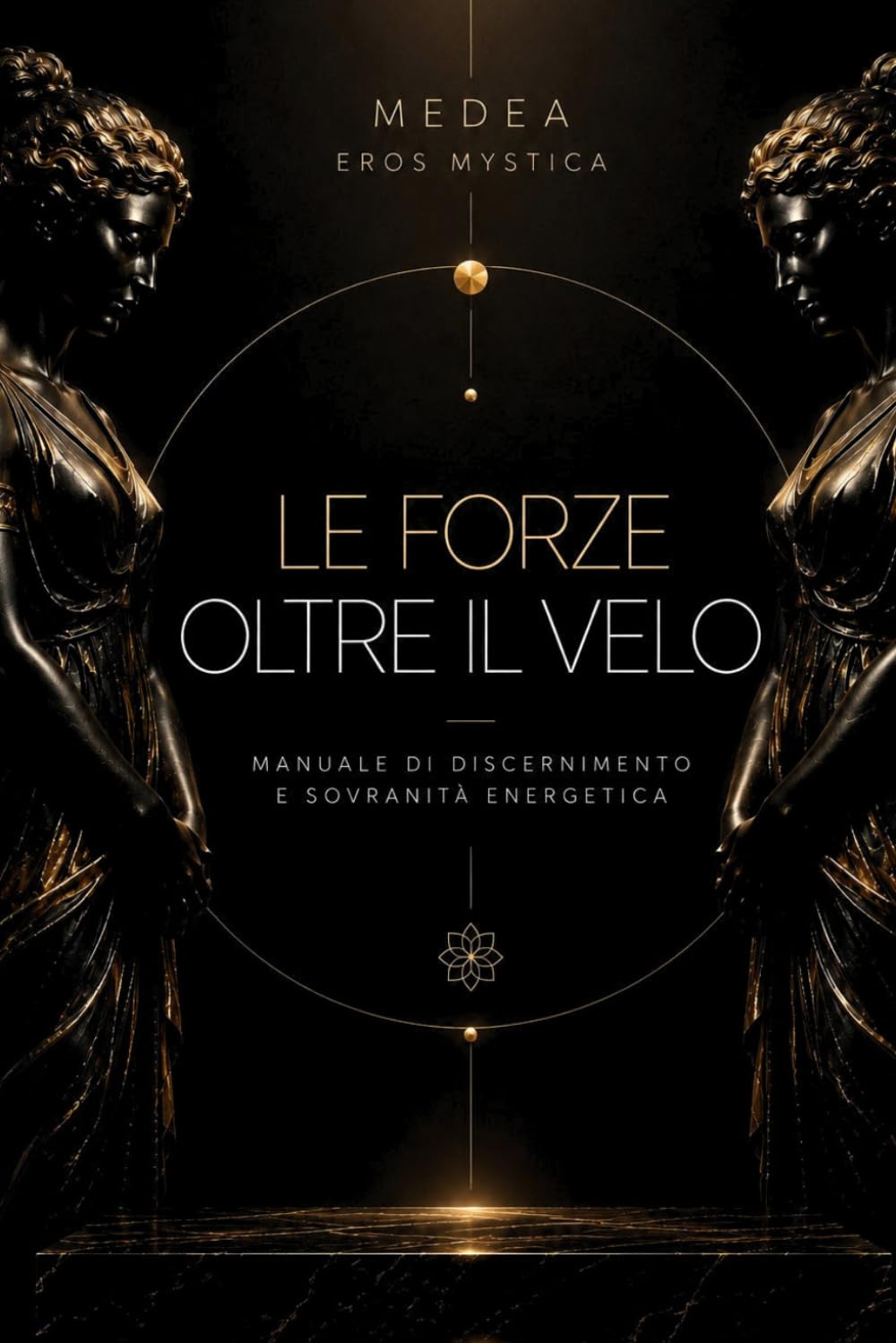Le Forze Oltre il Velo: Manuale di discernimento, protezione e sovranità energetica (Eros Mystica™ – Alchimia Moderna)