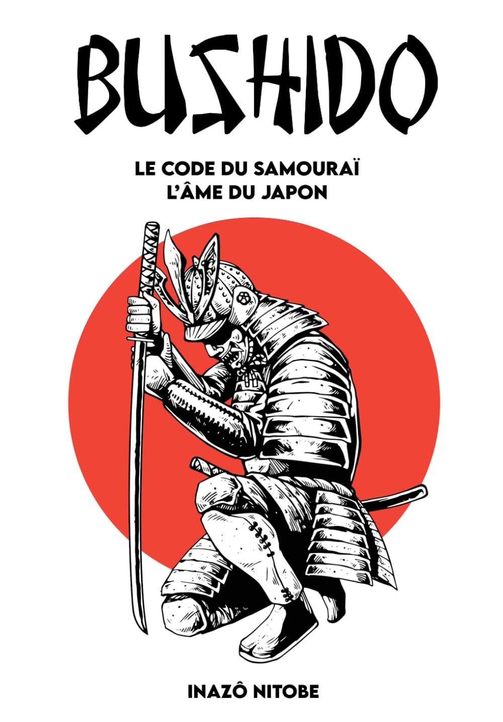 BUSHIDO - Le code du Samouraï - L'Âme du Japon: Version complète + Un chemin pour incarner l’esprit du Samouraï