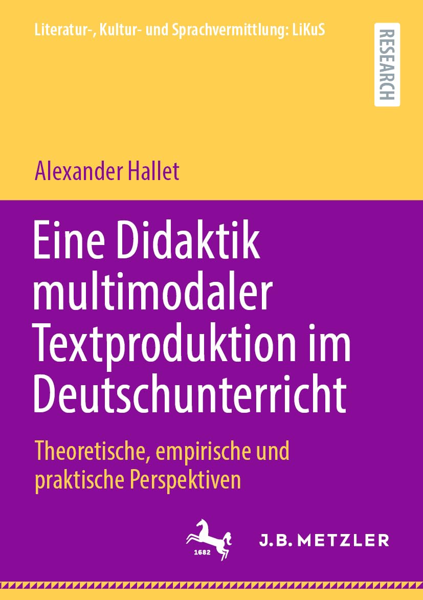 Eine Didaktik multimodaler Textproduktion im Deutschunterricht: Theoretische, empirische und praktische Perspektiven (Literatur-, Kultur- und Sprachvermittlung: LiKuS)