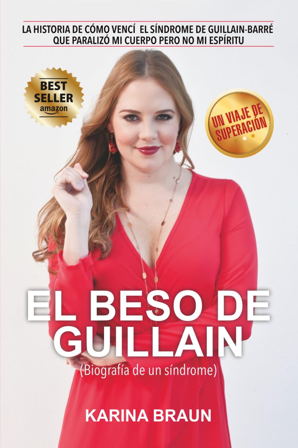 El Beso De Guillain: La Historia De Cómo Vencí El Síndrome De Guillain-Barré Que Paralizó Mi Cuerpo Pero No Mi Espíritu