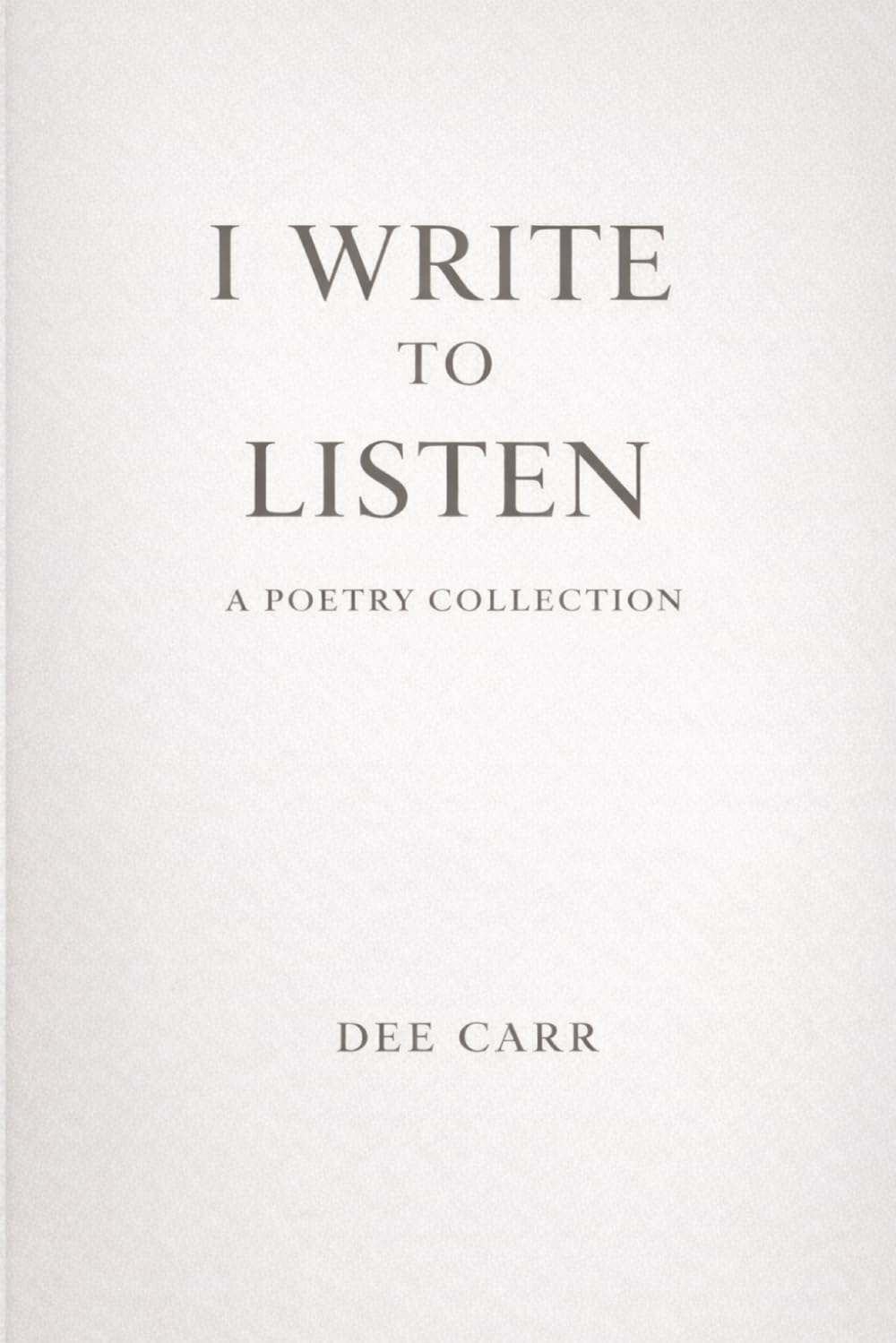 I WRITE TO LISTEN: A POETRY COLLECTION