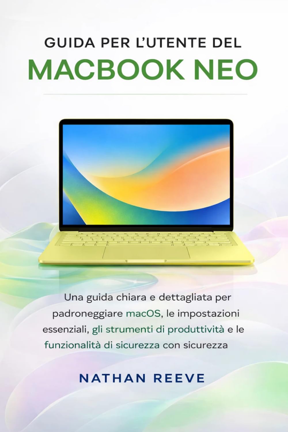 GUIDA PER L'UTENTE DEL MACBOOK NEO: Una guida chiara e dettagliata per padroneggiare macOS, le impostazioni essenziali, gli strumenti di produttività e le funzionalità di sicurezza con sicurezza.