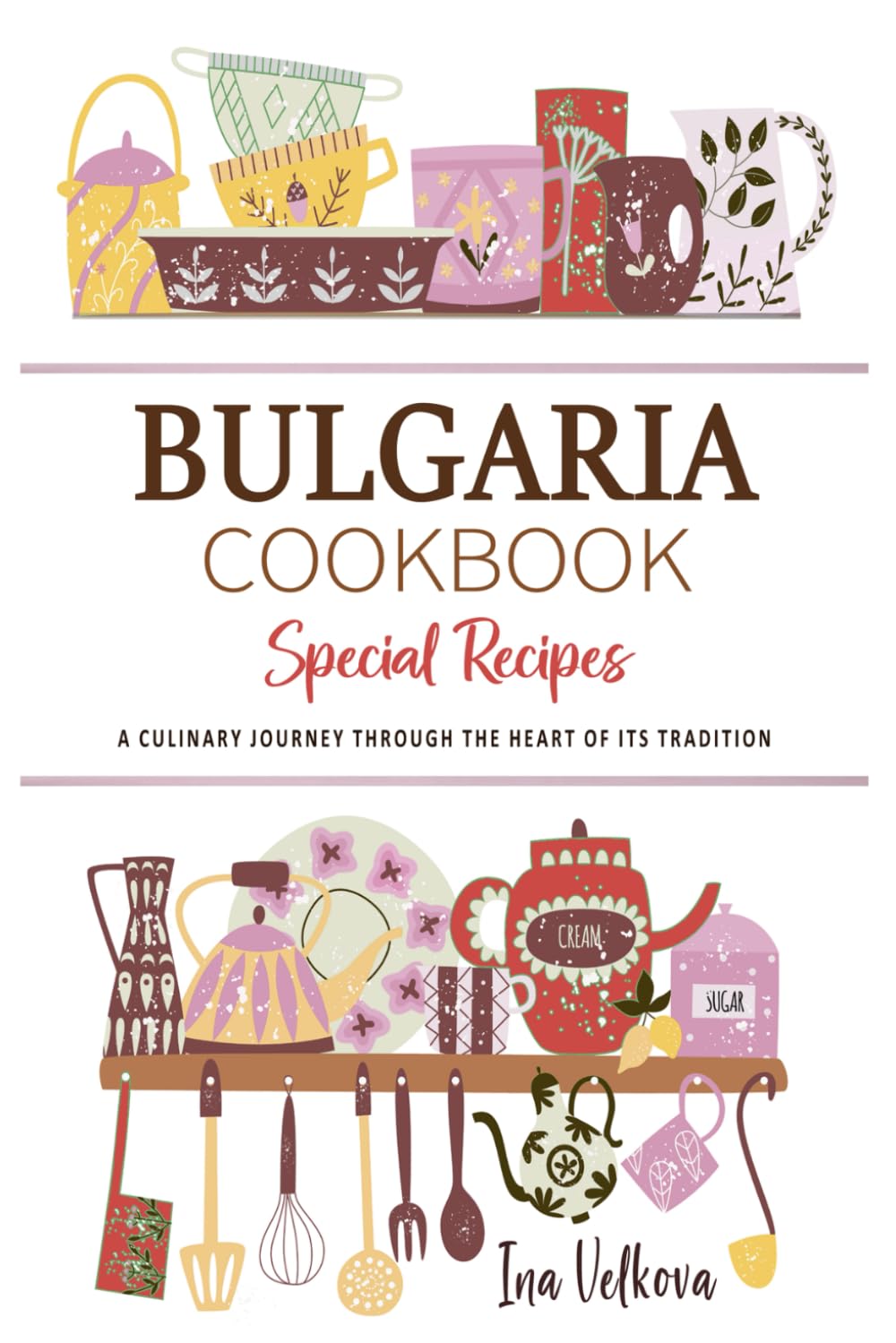 Bulgaria Cookbook . A Culinary Journey through the Heart of Its Tradition: Celebrating Tradition, Flavor, and the Essence of Bulgarian Cuisine