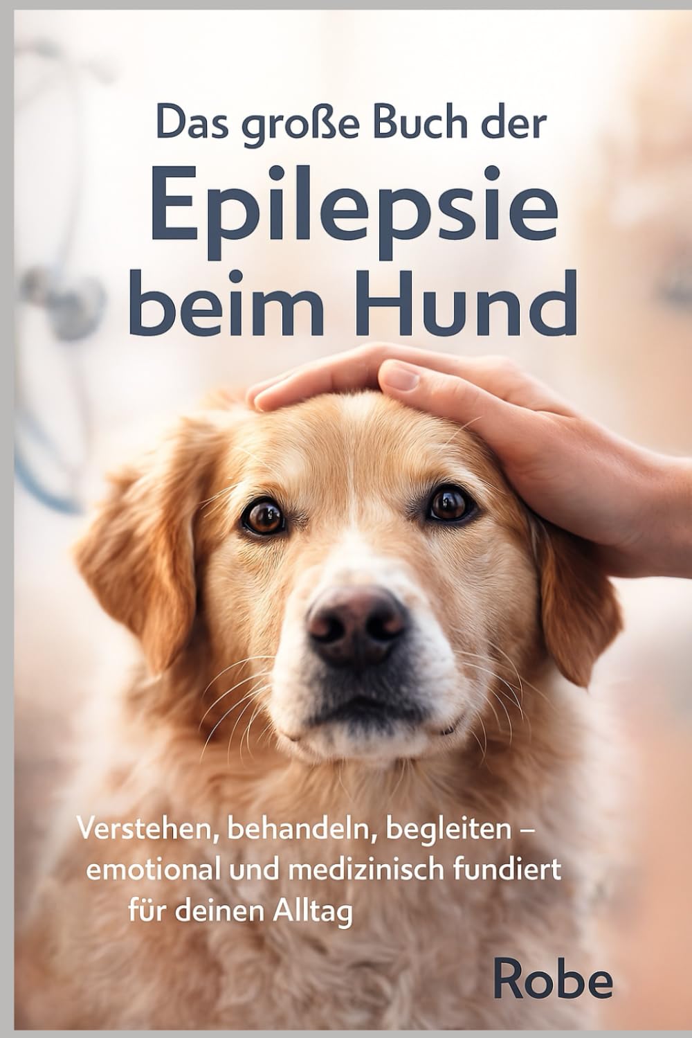 Das große Buch der Epilepsie beim Hund: Verstehen, behandeln, begleiten – emotional und medizinisch fundiert für deinen Alltag