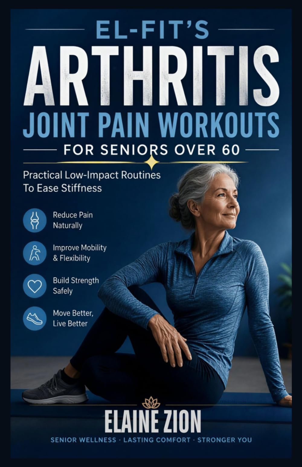 El-Fit’s Arthritis Joint Pain Workouts for Seniors over 6o: Practical Low-Impact Routines To Ease Stiffness