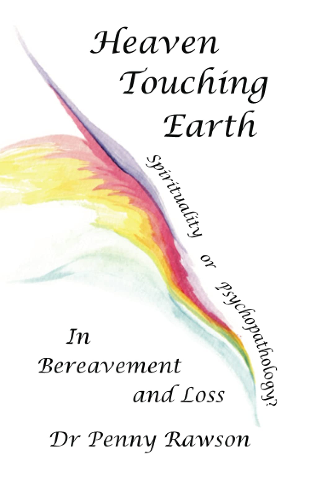 Heaven Touching Earth: Spirituality or Psychopathology? In Bereavement and Loss