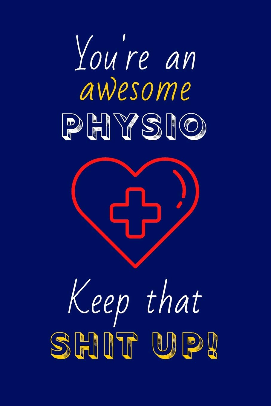You're An Awesome Physio Keep That Shit Up!: Physical Therapist Gifts: Novelty Gag Notebook Gift for Physiotherapist: Lined Paper Paperback Journal