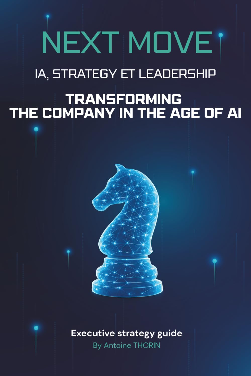 Next Move: How Artificial Intelligence Is Redefining Strategy—and What Top Leaders Must Do Now