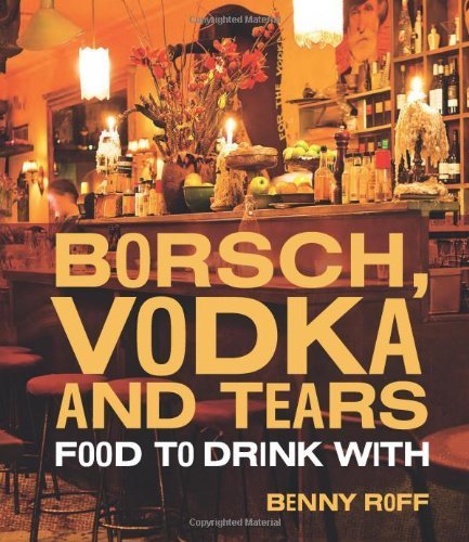 Télécharger Borsch, Vodka & Tears: Food to Drink With by Benny Roff (2012-10-30) Francais PDF