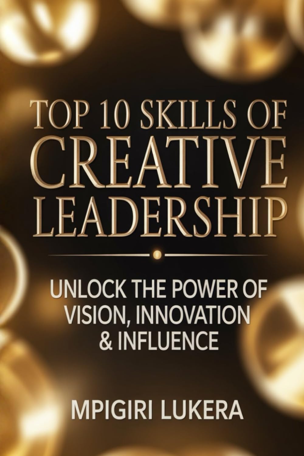 Top 10 Skills Of Creative Leadership: Unlock The Power Of Vision, Innovation & Influence