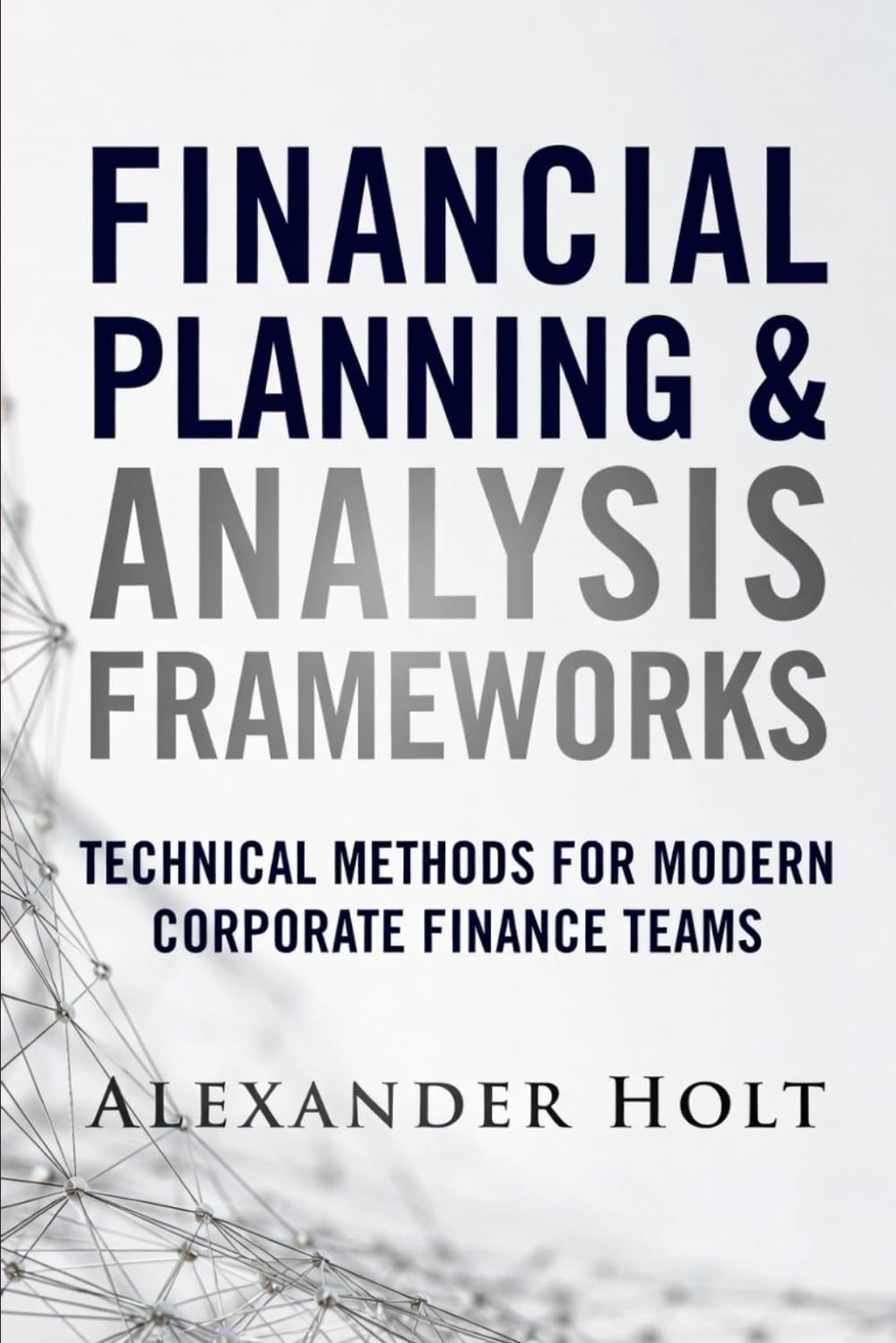 Financial Planning & Analysis Frameworks: Technical Methods for Modern Corporate Finance Teams