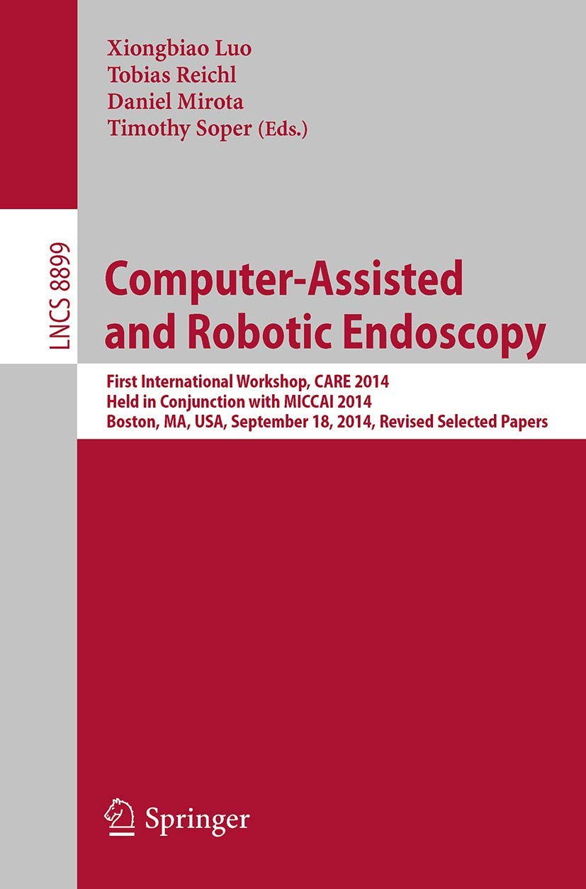 Buy Computer-Assisted and Robotic Endoscopy: First International Workshop, CARE 2014, Held in Conjunction with MICCAI 2014, Boston, MA, USA, September 18, ... Vision, Pattern Recognition, and Graphics) — BookShops.in