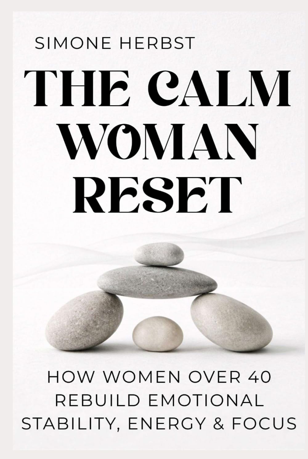 The Calm Woman Reset: How Women Over 40 Rebuild Emotional Stability, Energy & Focus