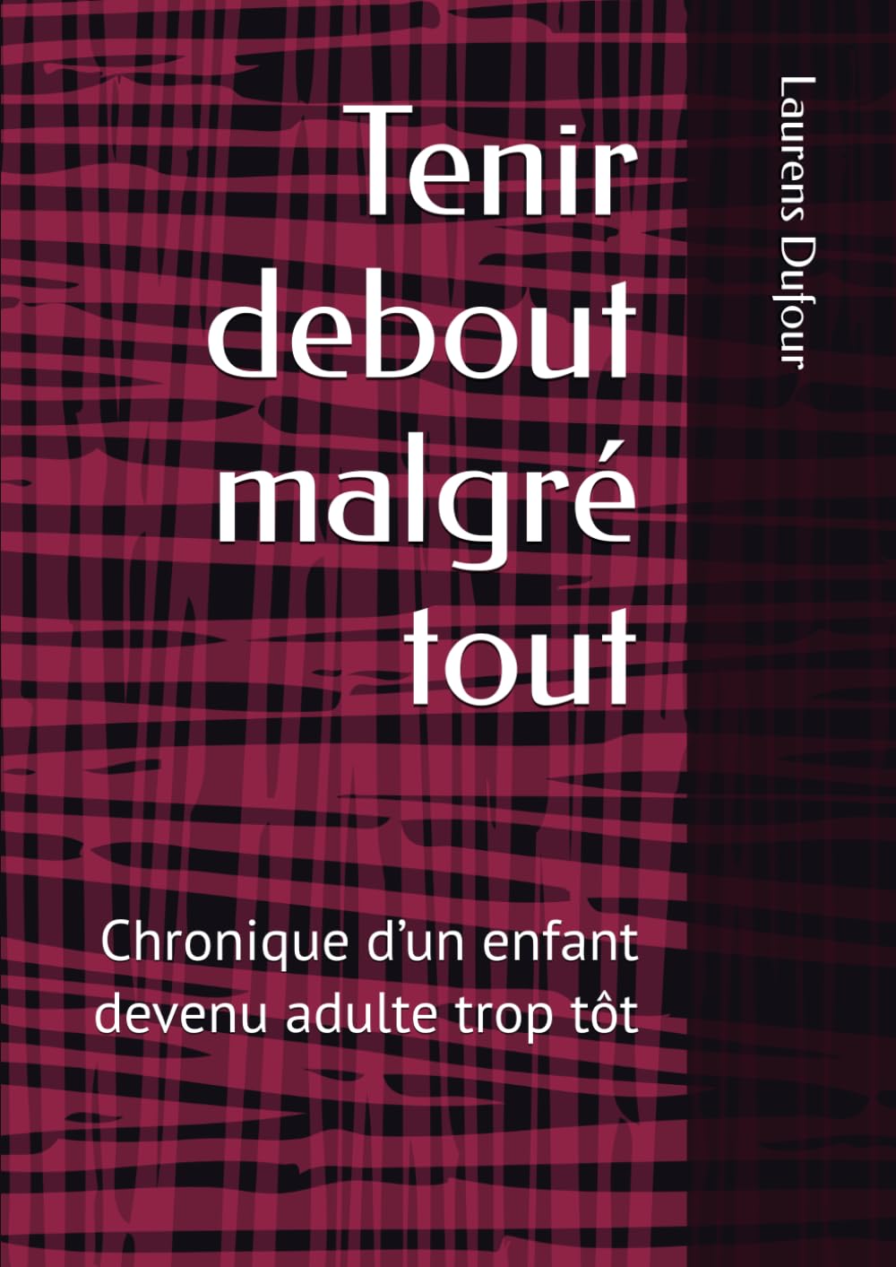 Tenir debout malgré tout: Chronique d’un enfant devenu adulte trop tôt