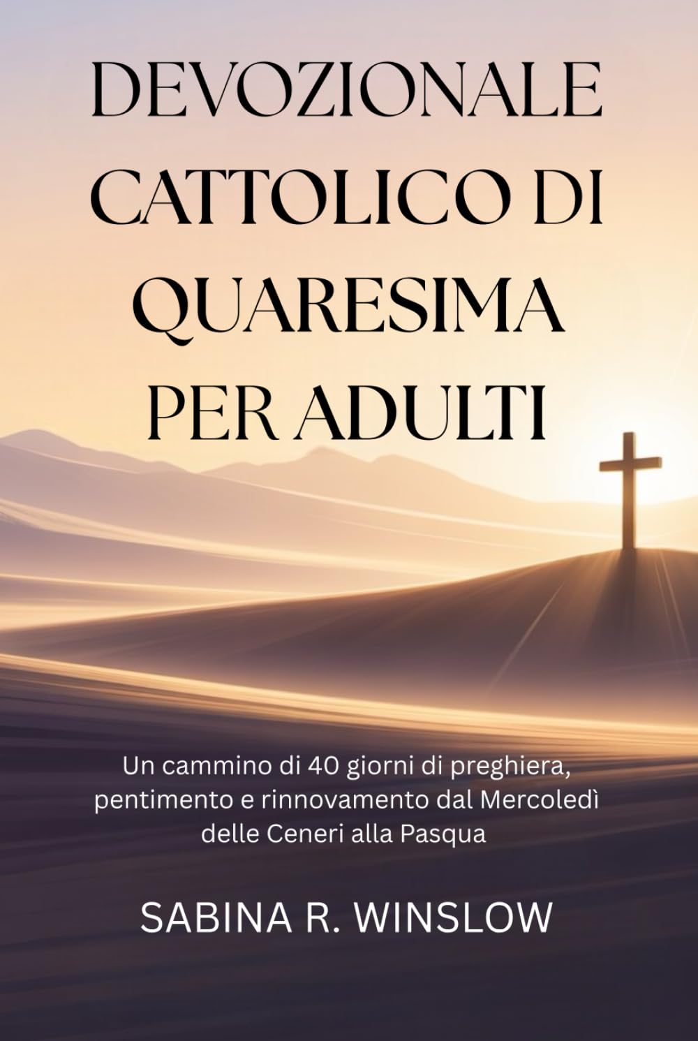 Devozionale Cattolico di Quaresima per Adulti: Un cammino di 40 giorni di preghiera, pentimento e rinnovamento dal Mercoledì delle Ceneri alla Pasqua