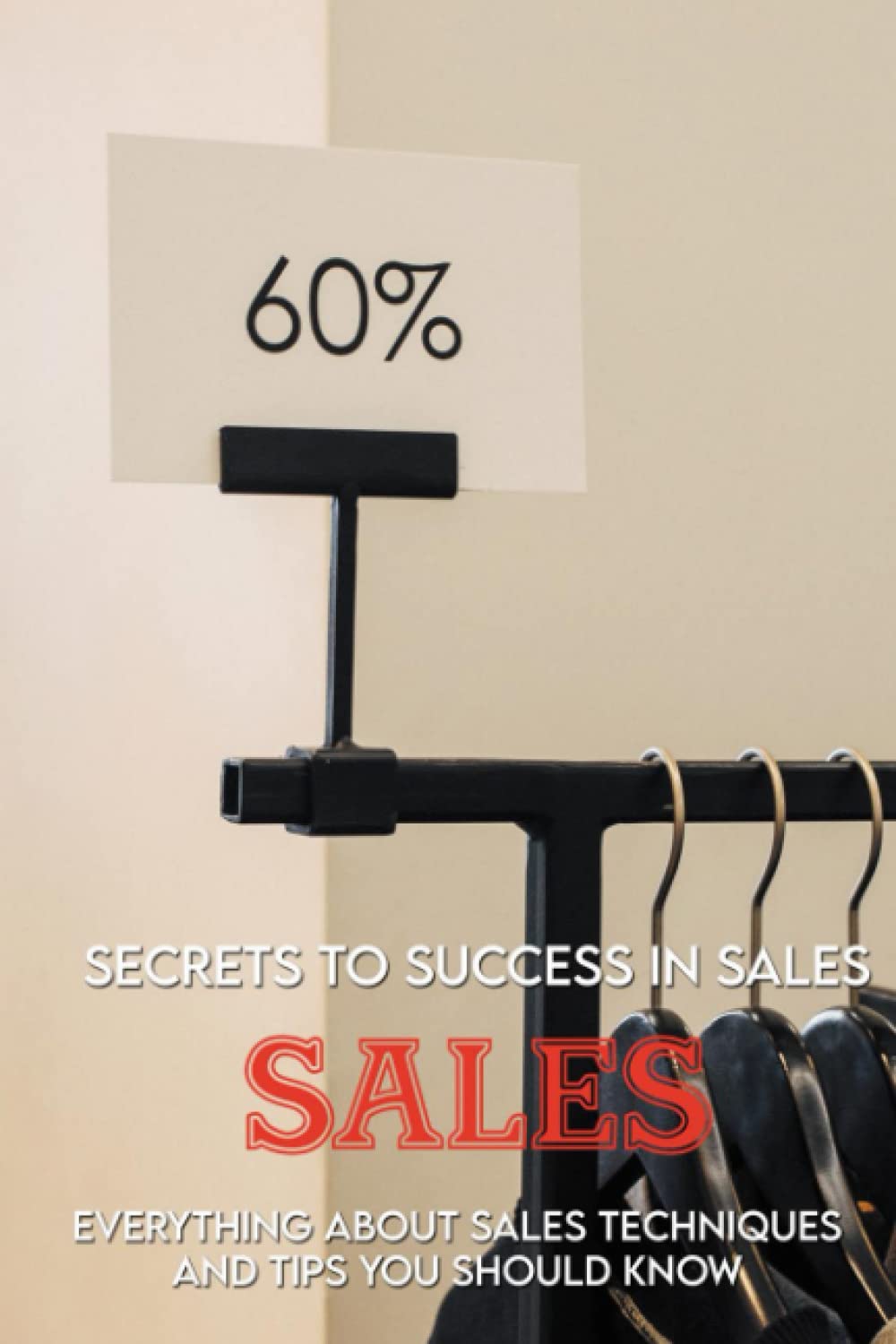 Secrets To Success In Sales: Everything About Sales Techniques And Tips You Should Know