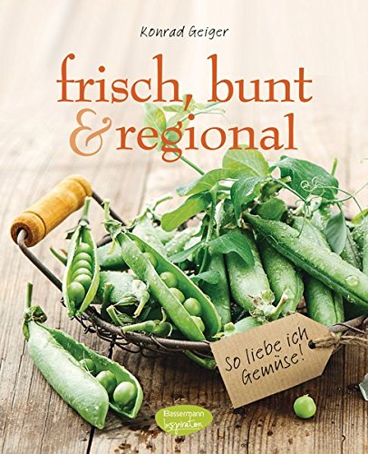 frisch, bunt & regional - So liebe ich Gemüse: Das Kochbuch mit den saisonalen Lieblingsrezepten frisch, bunt & regional - So liebe ich Gemüse: Das Kochbuch mit den saisonalen Lieblingsrezepten