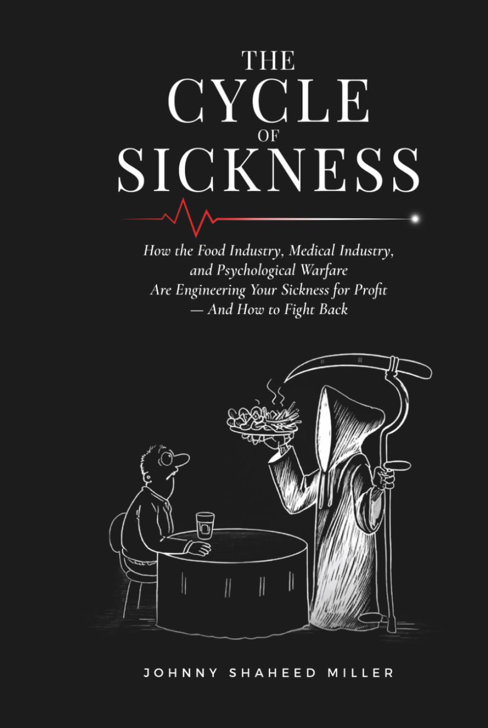 THE CYCLE OF SICKNESS: BREAK THE CYCLE: How the Food Industry, the Medical Industry, and Psychological Warfare Are Engineering Your Sickness for ... by Johnny Shaheed Miller, Revolutionary)