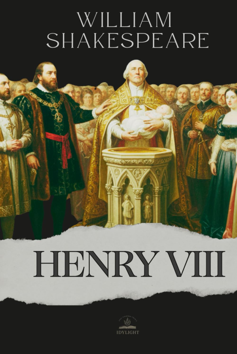 King Henry VIII: The Complete and Original Text of The Famous History of the Life of King Henry the Eighth