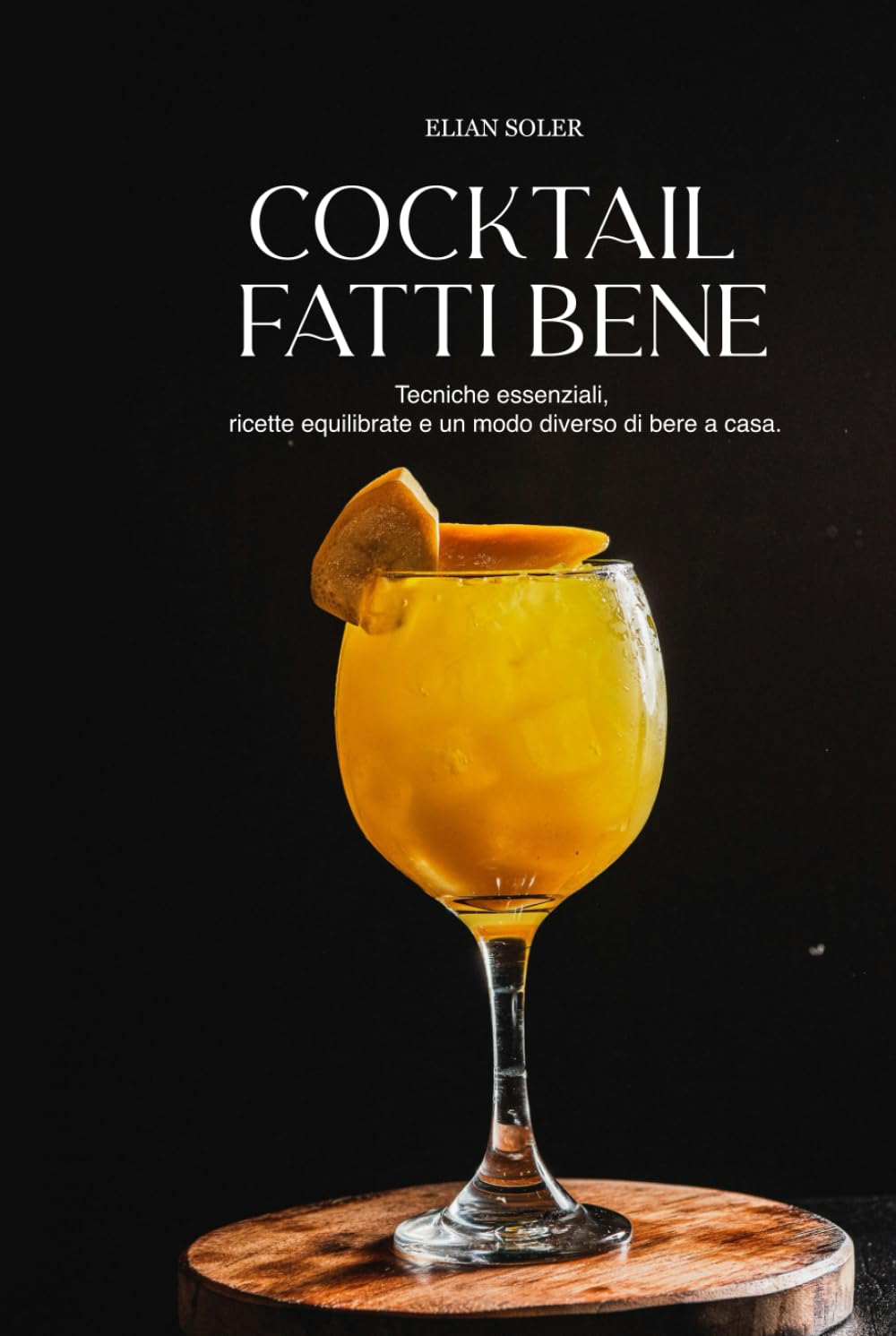 Cocktail fatti bene: Tecniche essenziali, ricette equilibrate e un modo diverso di bere a casa.
