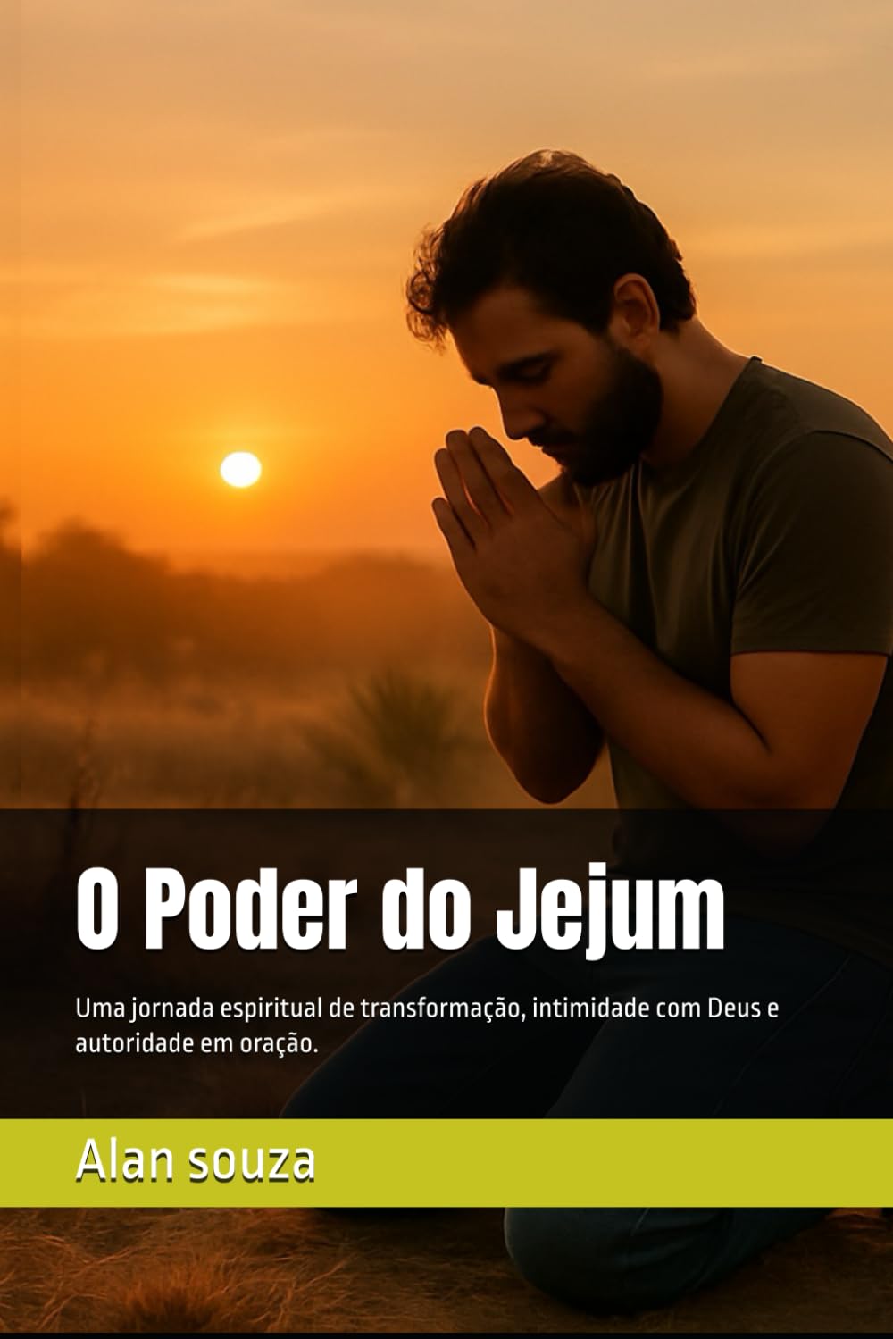 O Poder do Jejum: Uma jornada espiritual de transformação, intimidade com Deus e autoridade em oração.