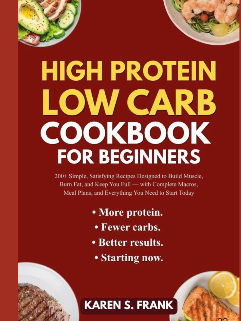 HIGH PROTEIN LOW CARB COOKBOOK FOR BEGINNERS: More protein. Fewer carbs. Better results. Starting now.