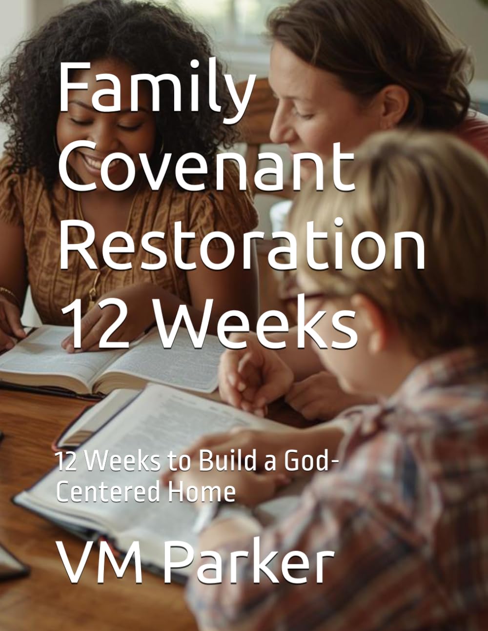Family Covenant Restoration 12 Weeks: 12 Weeks to Build a God-Centered Home