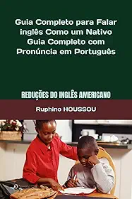 Guia Completo para Falar inglês Como um Nativo: Reduções do Inglês Americano (American English Reductions): Guia Completo com Pronúncia em Português (Portuguese Edition)