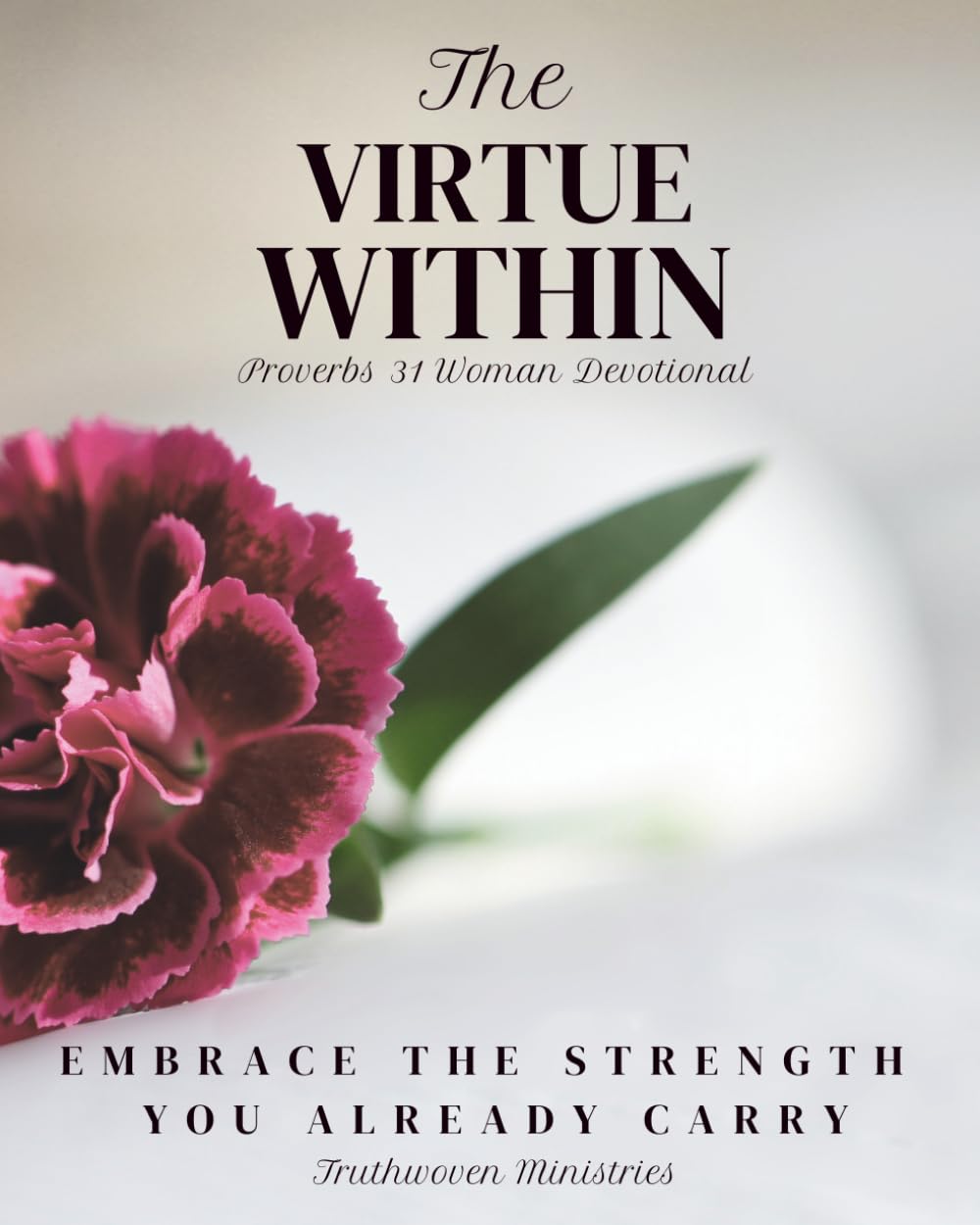 The Virtue Within: Embrace the Strength You Already Carry: A 7-Day Women's Devotional on the Proverbs 31 Woman